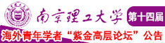 可以免费看别人操逼的网站南京理工大学第十四届海外青年学者紫金论坛诚邀海内外英才！